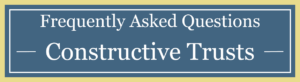 FAQ Constructive Trusts